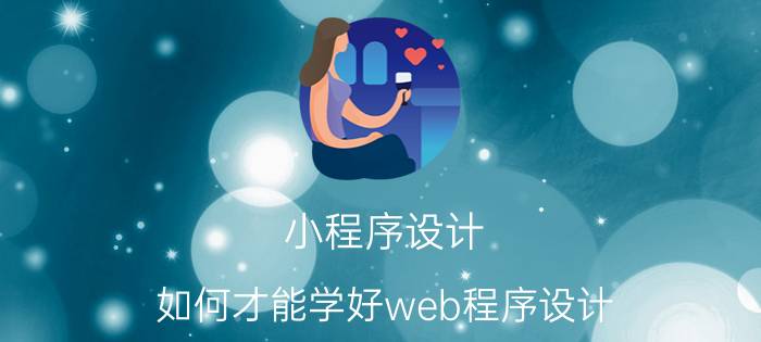 小程序设计 如何才能学好web程序设计？